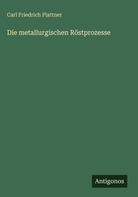 Carl Friedrich Plattner: Die metallurgischen Röstprozesse, Buch
