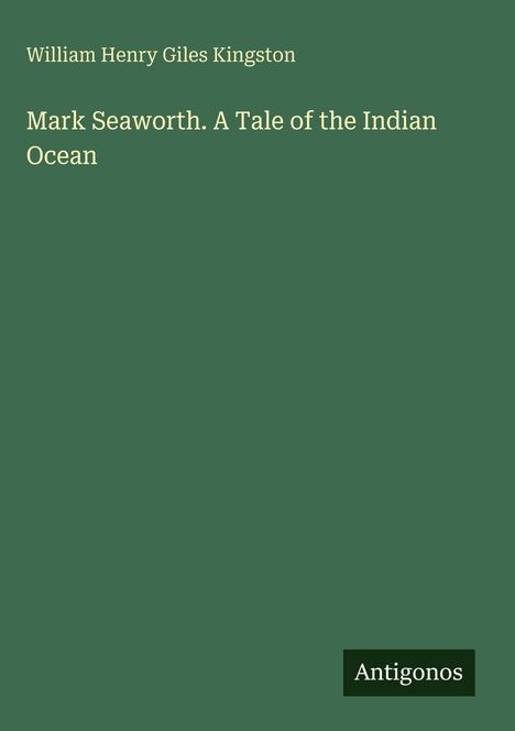 William Henry Giles Kingston: Mark Seaworth. A Tale of the Indian Ocean, Buch
