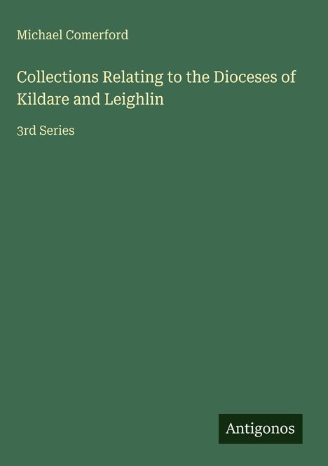 Titel: "Collections Relating to the Dioceses of Kildare and Leighlin", 3rd Series, von Michael Comerford. Grüner Hintergrund.