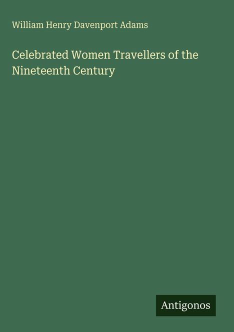 William Henry Davenport Adams: Celebrated Women Travellers of the Nineteenth Century, Buch