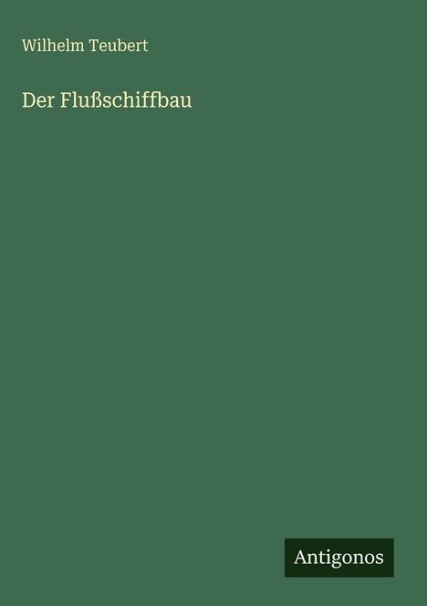 Wilhelm Teubert: Der Flußschiffbau, Buch