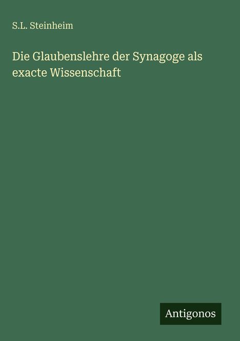 S. L. Steinheim: Die Glaubenslehre der Synagoge als exacte Wissenschaft, Buch