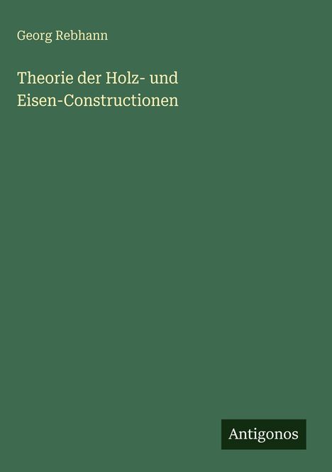 Georg Rebhann: Theorie der Holz- und Eisen-Constructionen, Buch