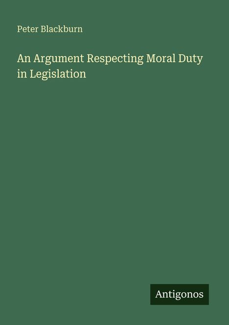 Peter Blackburn: An Argument Respecting Moral Duty in Legislation, Buch