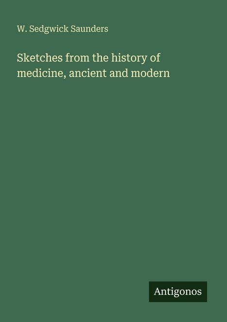 W. Sedgwick Saunders: Sketches from the history of medicine, ancient and modern, Buch
