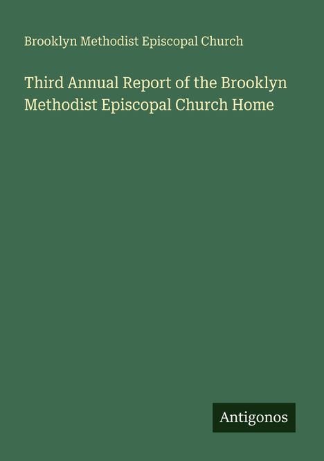 Brooklyn Methodist Episcopal Church: Third Annual Report of the Brooklyn Methodist Episcopal Church Home, Buch