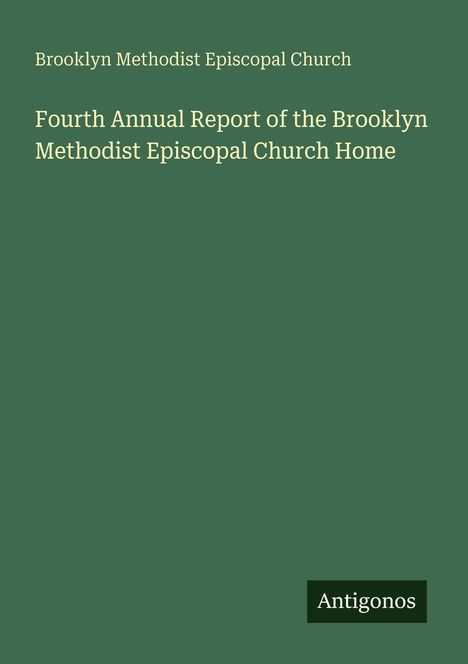Brooklyn Methodist Episcopal Church: Fourth Annual Report of the Brooklyn Methodist Episcopal Church Home, Buch
