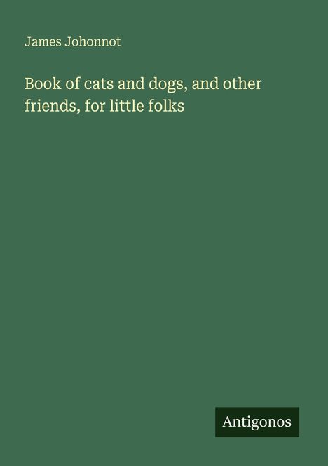 James Johonnot: Book of cats and dogs, and other friends, for little folks, Buch