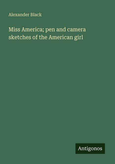 Alexander Black: Miss America; pen and camera sketches of the American girl, Buch