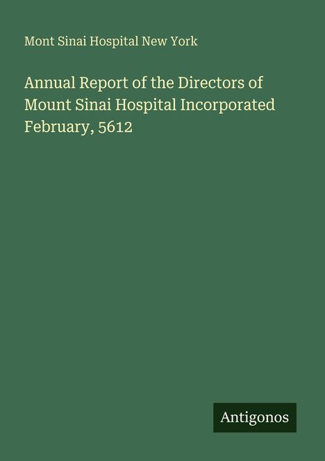 Mont Sinai Hospital New York, Annual Report der Direktoren, Februar, 5612. Grüner Hintergrund, unten rechts steht "Antigonos".