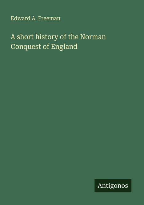 Edward A. Freeman: A short history of the Norman Conquest of England, Buch