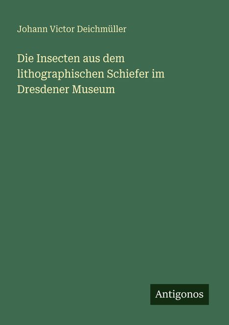 Johann Victor Deichmüller: Die Insecten aus dem lithographischen Schiefer im Dresdener Museum, Buch