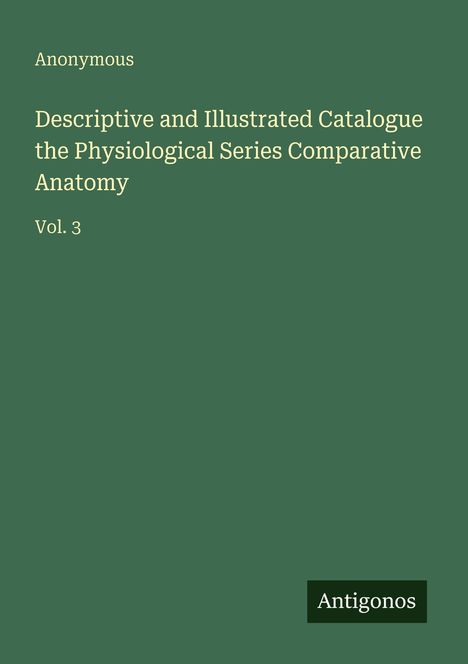 Anonymous: Descriptive and Illustrated Catalogue the Physiological Series Comparative Anatomy, Buch