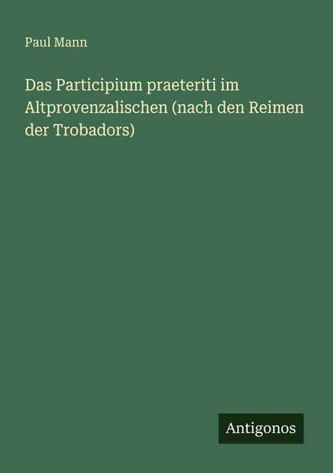 Paul Mann: Das Participium praeteriti im Altprovenzalischen (nach den Reimen der Trobadors), Buch