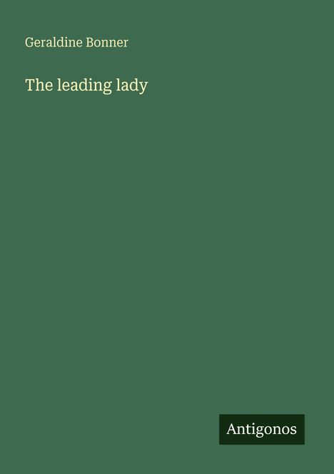Text: "Geraldine Bonner, The leading lady, Antigonos." Ein minimalistisches Design mit grünem Hintergrund.