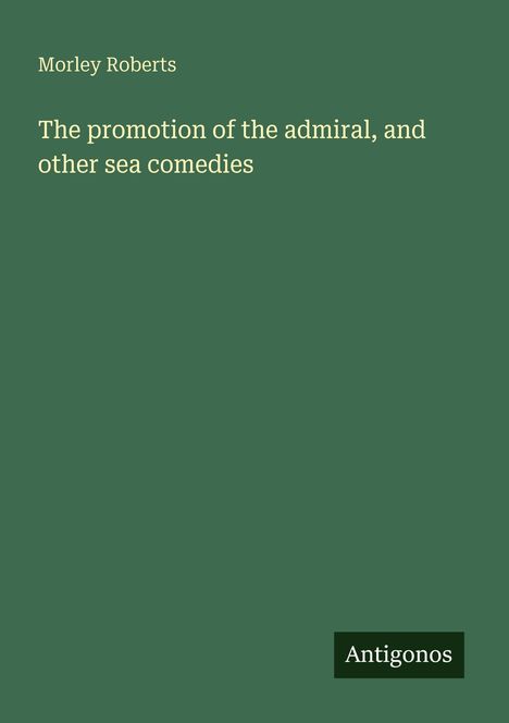 Morley Roberts: The promotion of the admiral, and other sea comedies, Buch