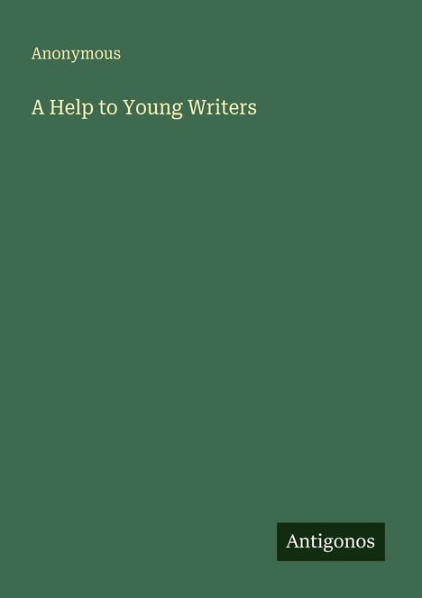"Anonymous. A Help to Young Writers. Antigonos." Grüner Hintergrund mit einem schlichten Design.