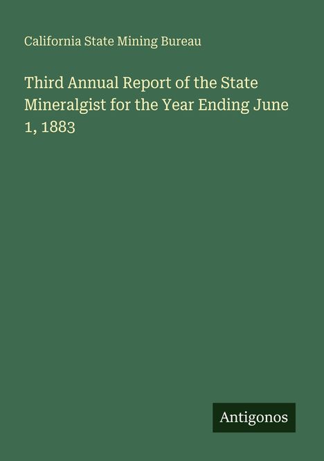 California State Mining Bureau: Third Annual Report of the State Mineralgist for the Year Ending June 1, 1883, Buch