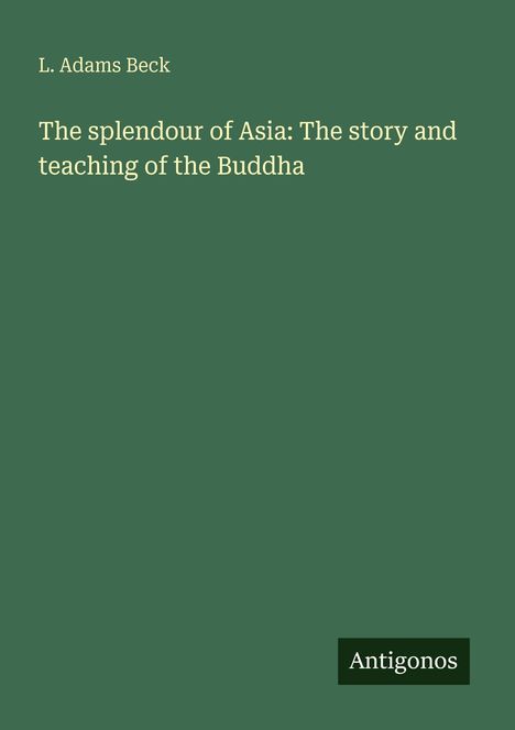 L. Adams Beck: The splendour of Asia: The story and teaching of the Buddha, Buch