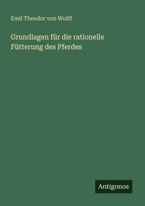 Emil Theodor Von Wolff: Grundlagen für die rationelle Fütterung des Pferdes, Buch