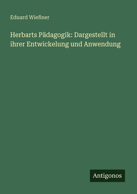 Eduard Wießner: Herbarts Pädagogik: Dargestellt in ihrer Entwickelung und Anwendung, Buch