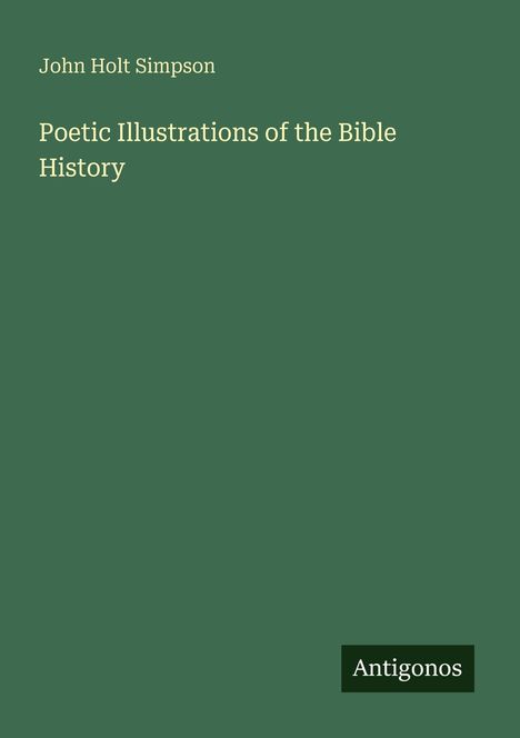 John Holt Simpson: Poetic Illustrations of the Bible History, Buch