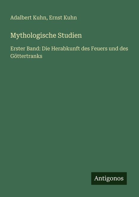 Adalbert Kuhn, Ernst Kuhn. Mythologische Studien. Grüner Hintergrund mit dem Verlagsname Antoginos in einem weißen Kästchen.