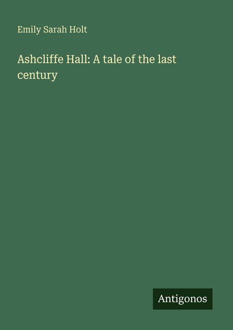 Emily Sarah Holt: Ashcliffe Hall: A tale of the last century, Buch