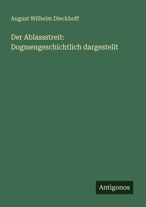 August Wilhelm Dieckhoff: Der Ablassstreit: Dogmengeschichtlich dargestellt, Buch