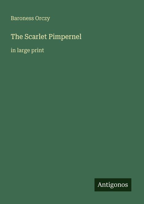 Baroness Orczy: The Scarlet Pimpernel, in large print. Grüner Hintergrund. Unten rechts steht "Antigonos".