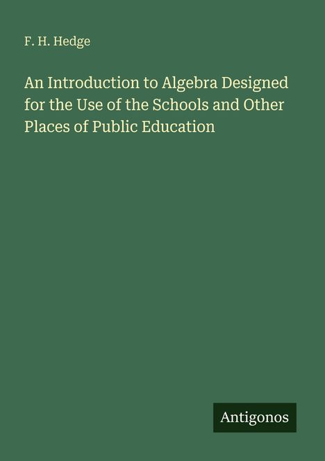 F. H. Hedge: "An Introduction to Algebra" für Schulen. Unten rechts: "Antigonos". Grüner Hintergrund.
