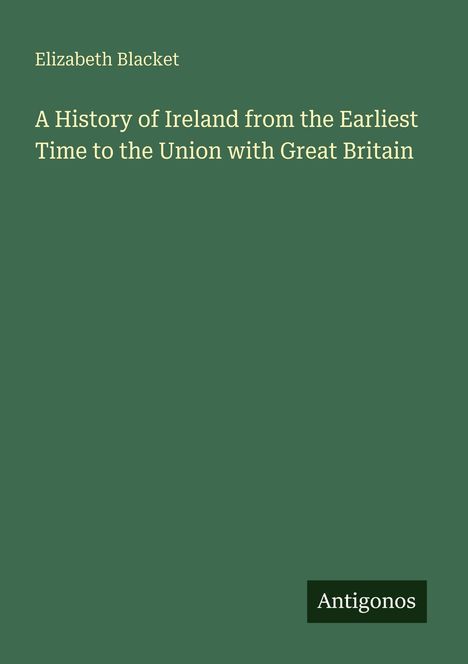 Elizabeth Blacket: A History of Ireland from the Earliest Time to the Union with Great Britain, Buch