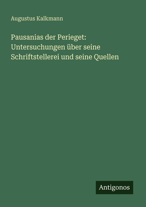 Augustus Kalkmann: Pausanias der Perieget: Untersuchungen über seine Schriftstellerei und seine Quellen, Buch