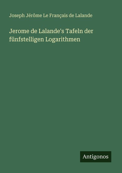 Joseph Jérôme Le Français de Lalande: Jerome de Lalande's Tafeln der fünfstelligen Logarithmen, Buch