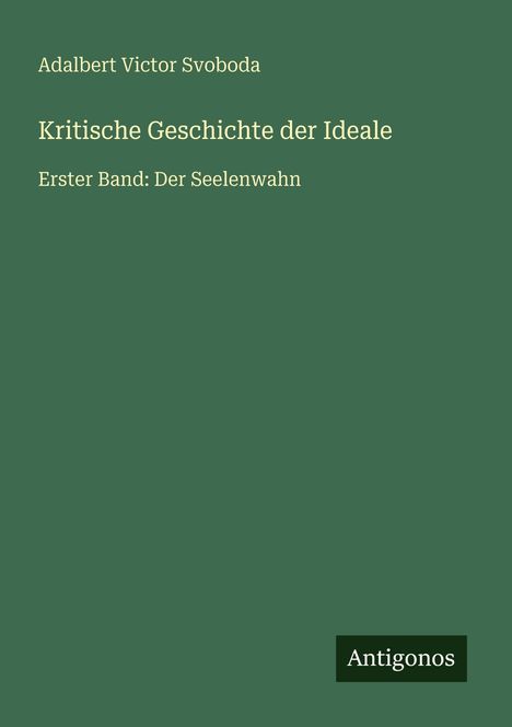 Adalbert Victor Svoboda: Kritische Geschichte der Ideale, Buch