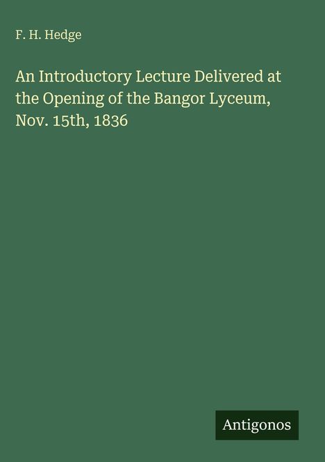 F. H. Hedge: An Introductory Lecture Delivered at the Opening of the Bangor Lyceum, Nov. 15th, 1836, Buch