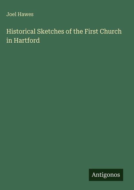 Text: "Joel Hawes - Historical Sketches of the First Church in Hartford." Unten rechts ein kleines Logo: "Antigonos".