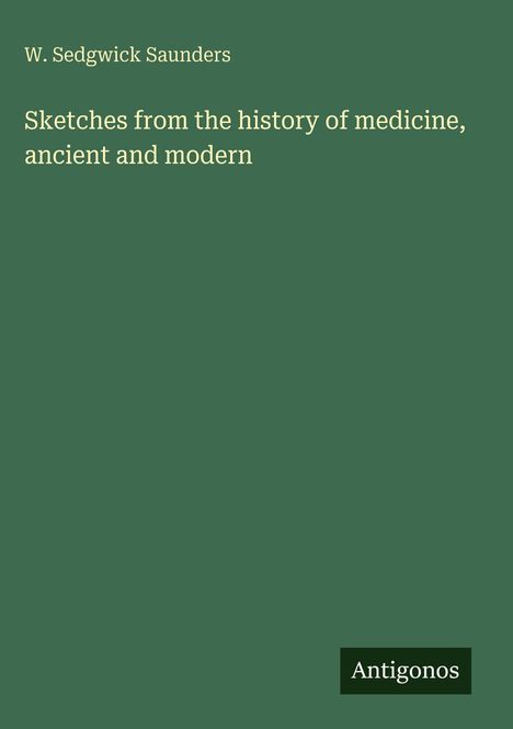 W. Sedgwick Saunders: Sketches from the history of medicine, ancient and modern, Buch