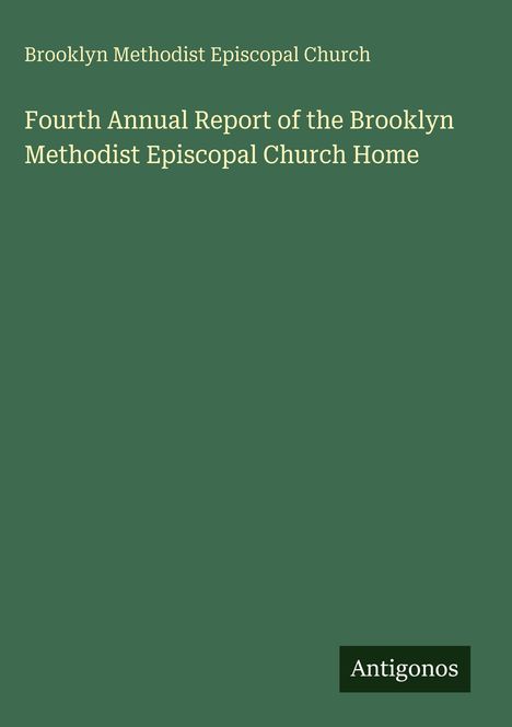 Brooklyn Methodist Episcopal Church: Fourth Annual Report of the Brooklyn Methodist Episcopal Church Home, Buch