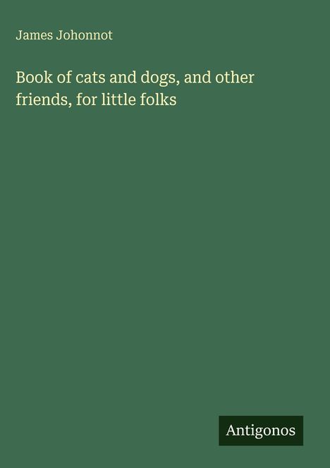 James Johonnot: Book of cats and dogs, and other friends, for little folks, Buch
