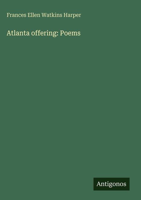 Frances Ellen Watkins Harper: Atlanta offering: Poems, Buch