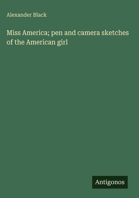 Alexander Black: Miss America; pen and camera sketches of the American girl, Buch