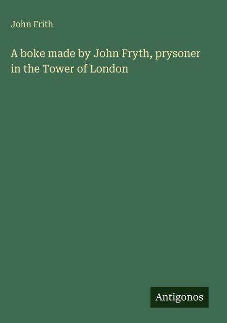 John Frith: A boke made by John Fryth, prysoner in the Tower of London, Buch