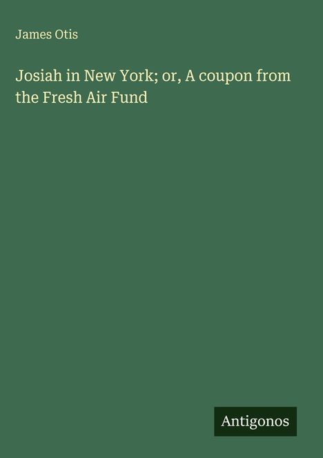 James Otis: Josiah in New York; or, A coupon from the Fresh Air Fund, Buch