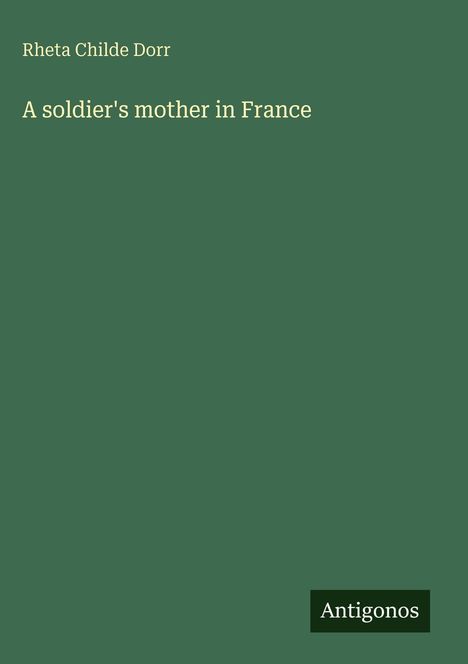 Rheta Childe Dorr: A soldier's mother in France, Buch