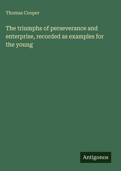 Thomas Cooper: The triumphs of perseverance and enterprise, recorded as examples for the young, Buch