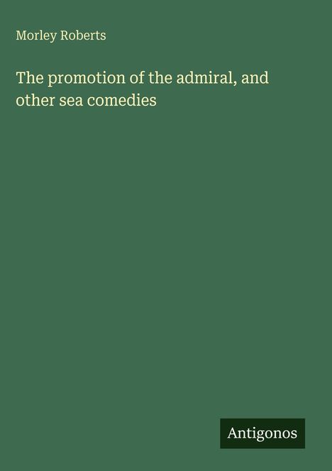 Morley Roberts: The promotion of the admiral, and other sea comedies, Buch