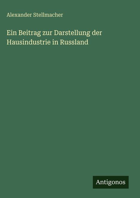 Alexander Stellmacher: Ein Beitrag zur Darstellung der Hausindustrie in Russland, Buch