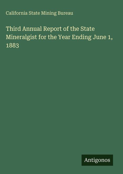 California State Mining Bureau: Third Annual Report of the State Mineralgist for the Year Ending June 1, 1883, Buch