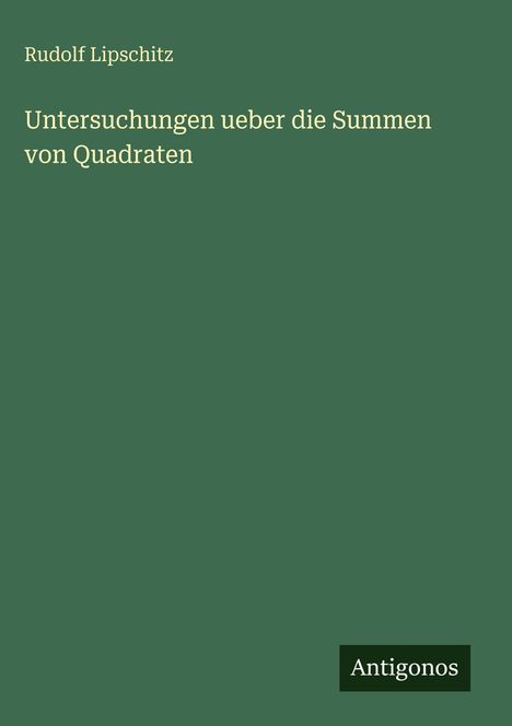 Rudolf Lipschitz: Untersuchungen ueber die Summen von Quadraten, Buch